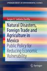 Natural Disasters, Foreign Trade and Agriculture in Mexico: Public Policy for Reducing Economic Vulnerability (Springerbriefs in Environmental Science) By Sergio O. Saldaña Zorrilla Phd Cover Image