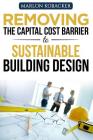 Removing the Capital Cost Barrier to Sustainable Building Design By Marlon Kobacker Cover Image