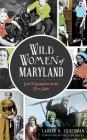 Wild Women of Maryland: Grit & Gumption in the Free State Cover Image