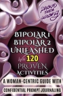 Bipolar 1 and Bipolar 2 Unleashed with 120 Proven Activities: Navigating Mood Swings: 120 Proven Activities for Women, Teen Girls, Adults with Bipolar Cover Image
