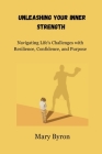 Unleashing Your Inner Strength: Navigating Life's Challenges with Resilience, Confidence, and Purpose Cover Image