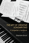 The Art of Creative Songwriting: A Songwriter's Handbook By Stephanie Bruce Cover Image