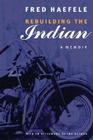 Rebuilding the Indian: A Memoir By Fred Haefele, Fred Haefele (Afterword by) Cover Image