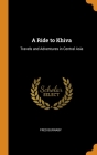 A Ride to Khiva: Travels and Adventures in Central Asia By Fred Burnaby Cover Image