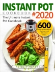 Instant Pot Cookbook #2020: The Ultimate Instant Pot Cookbook 600 Foolproof Recipes for Beginners and Advanced Users By Phillip Pateck Cover Image