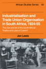 Industrialisation and Trade Union Organization in South Africa, 1924 1955: The Rise and Fall of the South African Trades and Labour Council (African Studies #42) By Jon Lewis, Andrew Lewis Cover Image