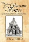The Four Seasons of Venice - 12 Historical Walking Tours By John Costella Cover Image
