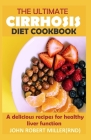 The Ultimate Cirrhosis Diet Cookbook: A delicious recipes for healthy liver function Cover Image