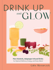 Drink Up & Glow: Non-Alcoholic, Adaptogen-Infused Drinks for Optimal Wellness, Energy, and Stress Relief Cover Image