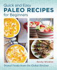 Quick and Easy Paleo Recipes for Beginners: Primal Foods from the Global Kitchen Cover Image