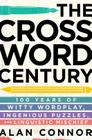 The Crossword Century: 100 Years of Witty Wordplay, Ingenious Puzzles, and Linguistic Mischief By Alan Connor Cover Image
