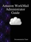 Amazon WorkMail Administrator Guide By Documentation Team Cover Image