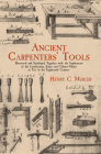 Ancient Carpenters' Tools: Illustrated and Explained, Together with the Implements of the Lumberman, Joiner and Cabinet-Maker in Use in the Eight Cover Image