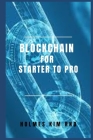 Blockchain for Starter To Pro: The Blockchain For Dummies Guide To Blockchain Technology And Blockchain Programming Cover Image