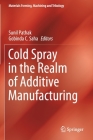 Cold Spray in the Realm of Additive Manufacturing (Materials Forming) By Sunil Pathak (Editor), Gobinda C. Saha (Editor) Cover Image