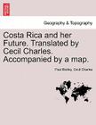 Costa Rica and Her Future. Translated by Cecil Charles. Accompanied by a Map. By Paul Biolley, Cecil Charles Cover Image