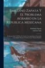 Emiliano Zapata y el problema agrario en la Republica Mexicana: Al sistema Sala y el plan de Ayala, correspondencia sostenida con el jefe suriano y su By Emiliano Zapata, Antenor Sala Cover Image