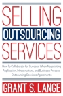 Selling Outsourcing Services: How to Collaborate for Success When Negotiating Application, Infrastructure, and Business Process Outsourcing Services Cover Image