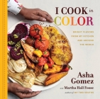 I Cook in Color: Bright Flavors from My Kitchen and Around the World By Asha Gomez, Martha Hall Foose Cover Image