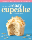 The Deliciously Easy Cupcake Cookbook: 75 Simple & Tasty Treats for Any Occasion Cover Image