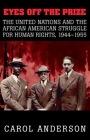 Eyes Off the Prize: The United Nations and the African American Struggle for Human Rights, 1944-1955 By Carol Anderson Cover Image