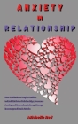 Anxiety in Relationship: How To Eliminate Couples Conflicts To Establish Better Relationships, Overcome Anxiety and Depression, Jealousy, Manag By Michelle Red Cover Image