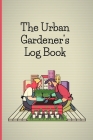The Urban Gardener's Log Book: A garden notebook to keep track of vegetables and plants for allotment gardening. Track your urban gardening and allot Cover Image