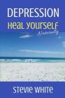 Depression: Heal Yourself Naturally By Stevie White Cover Image