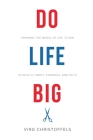 Do Life Big: Spinning the Wheel of Life to Win in Health, Family, Finances, and Faith By Virg Christoffels Cover Image