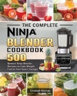 The Complete Ninja Blender Cookbook: 500 Newest Ninja Blender Recipes to Lose Weight Fast and Feel Years Younger Cover Image