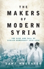 The Makers of Modern Syria: The Rise and Fall of Syrian Democracy 1918-1958 Cover Image