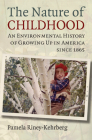 The Nature of Childhood: An Environmental History of Growing Up in America Since 1865 By Pamela Riney-Kehrberg Cover Image
