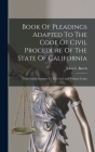 Book Of Pleadings Adapted To The Code Of Civil Procedure Of The State Of California: With Full References To The Civil And Political Codes Cover Image