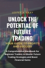 Unlock the Potential of Future Trading: A Comprehensive Handbook for Beginner Traders to Master Future Trading Strategies and Boost Financial Gains By Lester A. Gray Cover Image