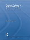 Radical Politics in Colonial Punjab: Governance and Sedition (Routledge Studies in South Asian History) By Shalini Sharma Cover Image
