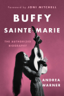 Buffy Sainte-Marie: The Authorized Biography By Andrea Warner, Joni Mitchell (Foreword by) Cover Image