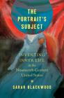 The Portrait's Subject: Inventing Inner Life in the Nineteenth-Century United States (Studies in United States Culture) By Sarah Blackwood Cover Image