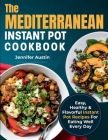 The Mediterranean Instant Pot Cookbook: Easy, Healthy & Flavorful Instant Pot Recipes For Eating Well Every Day Cover Image