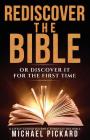 Rediscover The Bible: Or Discover It For The First Time By Michael Pickard, Beth Cockrel (Editor), Alane Basco-Yu (Consultant) Cover Image