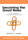 Becoming the Good News: A New Approach to Parish Evangelization By Michael J. Sanem Cover Image