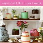 Organic and Chic: Cakes, Cookies, and Other Sweets That Taste as Good as They Look By Sarah Magid Cover Image