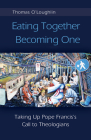 Eating Together, Becoming One: Taking Up Pope Francis's Call to Theologians Cover Image
