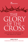 The Glory of the Cross: Exploring the Meaning of the Death of Christ By James Philip, Sinclair B. Ferguson (Foreword by) Cover Image