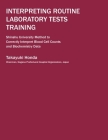 Interpreting Routine Laboratory Tests Training: Shinshu University Method to Correctly Interpret Blood Cell Counts and Biochemistry Data By Takayuki Honda Cover Image