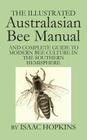 The Illustrated Australasian Bee Manual And Complete Guide to Modern Bee Culture in the Southern Hemisphere By Isaac Hopkins, Michael Bush (Transcribed by) Cover Image