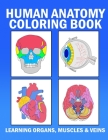 Human Anatomy Coloring Book: Learning Organs, Muscles & Veins: Complete Kids Coloring Activity Book For Learning The Medical Human Body Anatomy By Medi Publishing Cover Image