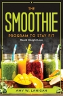The Smoothie Program To Stay Fit: Rapid Weight Loss Cover Image