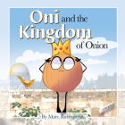 Oni and the Kingdom of Onion By Marc Rubenstein, Hannah Miller (Illustrator), Tamra Gerard (Illustrator) Cover Image
