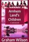 Arnhem Land's Children By Graham Wilson Cover Image