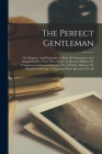 The Perfect Gentleman: Or, Etiquette And Eloquence. A Book Of Information And Instruction For Those Who Desire To Become Brilliant Or Conspic By Anonymous Cover Image